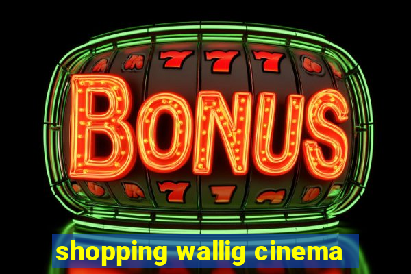 shopping wallig cinema